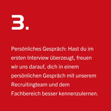 © Persönliches Gespräch: Hast du im ersten Interview überzeugt, freuen wir uns darauf, dich in einem persönlichen Gespräch mit unserem Recruitingteam und dem Fachbereich besser kennenzulernen.