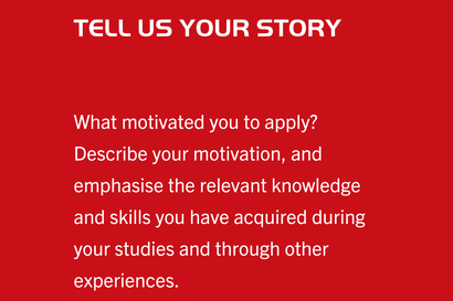 Application tip: Tell your story. What motivated you to apply? Tell us about your motivation.